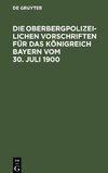 Die Oberbergpolizeilichen Vorschriften für das Königreich Bayern vom 30. Juli 1900