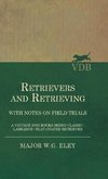 Retrievers And Retrieving - with Notes On Field Trials (A Vintage Dog Books Breed Classic - Labrador / Flat-Coated Retriever)