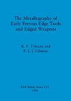 The Metallography of Early Ferrous Edge Tools and Edged Weapons