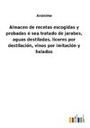 Almacen de recetas escogidas y probadas ó sea tratado de jarabes, aguas destiladas, licores por destilación, vinos por imitación y helados