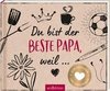 Du bist der beste Papa, weil ...