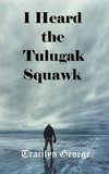 I Heard the Tulugak Squawk