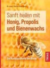 Sanft heilen mit Honig, Propolis und Bienenwachs