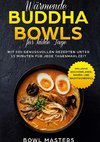 Wärmende Buddha Bowls für kühle Tage: Mit 100 genussvollen Rezepten unter 15 Minuten für jede Tagesmahlzeit - Inklusive Wochenplaner, Ramen- und Nachtisch Bowls