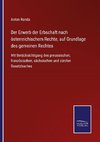 Der Erwerb der Erbschaft nach österreichischem Rechte, auf Grundlage des gemeinen Rechtes