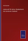 Leipzig seit 100 Jahren: Säcularchronik einer werdenden Großstadt