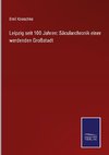 Leipzig seit 100 Jahren: Säcularchronik einer werdenden Großstadt