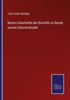 Neuere Geschichte der Bischöfe zu Speyer sammt Urkundenbuche