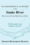 The Passageway to the Pacific Is the Snake River But Lewis and Clark Didn't Know That! the Opening Up and Settling of the West