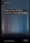 Truth to Post-Truth in American Detective Fiction