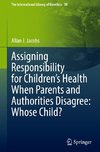 Assigning Responsibility for Children's Health When Parents and Authorities Disagree: Whose Child?