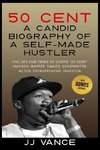 50 Cent - A CANDID BIOGRAPHY OF A SELF-MADE HUSTLER