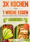 3x kochen für 1 Woche essen: Das Low Carb Kochbuch für Meal Prep - Mit 100 leckeren Rezepten für Berufstätige und Faule