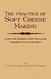 The Practice of Soft Cheesemaking - A Guide to the Manufacture of Soft Cheese and the Preparation of Cream for the Market