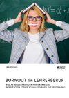 Burnout im Lehrerberuf. Welche Maßnahmen zur Prävention und Intervention stehen Schulleitungen zur Verfügung?