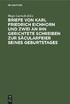 Briefe von Karl Friedrich Eichhorn und zwei an ihn gerichtete Schreiben zur Säcularfeier seines Geburtstages