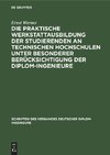 Die praktische Werkstattausbildung der Studierenden an Technischen Hochschulen unter besonderer Berücksichtigung der Diplom-Ingenieure