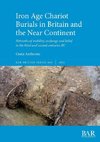 Iron Age Chariot Burials in Britain and the Near Continent