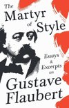 The Martyr of Style - Essays & Excerpts on Gustave Flaubert