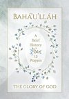 Bahá'u'lláh - The Glory of God - A Brief History & 15 Prayers