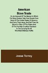 American Slave Trade  Or, An Account of the Manner in which the Slave Dealers take Free People from some of the United States of America, and carry them away, and sell them as Slaves in other of the States; and of the horrible Cruelties practised in the c