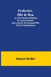 Evolution, Old & New; Or, the Theories of Buffon, Dr. Erasmus Darwin and Lamarck, as compared with that of Charles Darwin