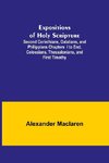 Expositions of Holy Scripture; Second Corinthians, Galatians, and Philippians Chapters I to End. Colossians, Thessalonians, and First Timothy.