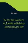 The Christian Foundation, Or, Scientific and Religious Journal, February, 1880