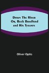 Down the River; Or, Buck Bradford and His Tyrants