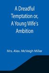 A Dreadful Temptation or, A Young Wife's Ambition