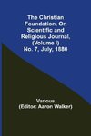 The Christian Foundation, Or, Scientific and Religious Journal, (Volume I) No. 7, July, 1880