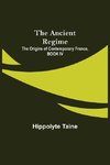 The Ancient Regime; The Origins of Contemporary France, BOOK IV