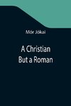 A Christian But a Roman