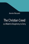 The Christian Creed; or, What it is Blasphemy to Deny