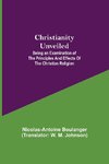 Christianity Unveiled; Being an Examination of the Principles and Effects of the Christian Religion