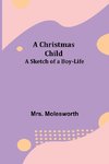 A Christmas Child; A Sketch of a Boy-Life