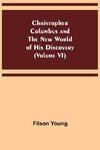 Christopher Columbus and the New World of His Discovery (Volume VI)