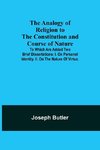 The Analogy of Religion to the Constitution and Course of Nature; To which are added two brief dissertations