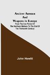 Ancient Armour and Weapons in Europe ; From the Iron Period of the Northern Nations to the End of the Thirteenth Century