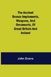 The Ancient Bronze Implements, Weapons, and Ornaments, of Great Britain and Ireland.