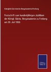 Festschrift zum hundertjährigen Jubiläum der Königl. Sächs. Bergakademie zu Freiberg am 30. Juli 1866