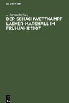 Der Schachwettkampf Lasker-Marshall im Frühjahr 1907