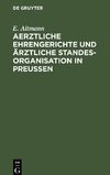 Aerztliche Ehrengerichte und ärztliche Standesorganisation in Preußen