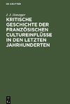 Kritische Geschichte der franzo¨sischen Cultureinflu¨sse in den letzten Jahrhunderten