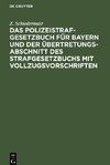 Das Polizeistrafgesetzbuch für Bayern und der Übertretungsabschnitt des Strafgesetzbuchs mit Vollzugsvorschriften