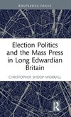 Election Politics and the Mass Press in Long Edwardian Britain