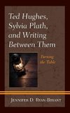 Ted Hughes, Sylvia Plath, and Writing Between Them