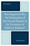 How Important Was the Destruction of the Second Temple in the Formation of Rabbinic Judaism?