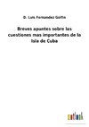 Breves apuntes sobre las cuestiones mas importantes de la Isla de Cuba