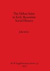 The Urban Saint in Early Byzantine Social History